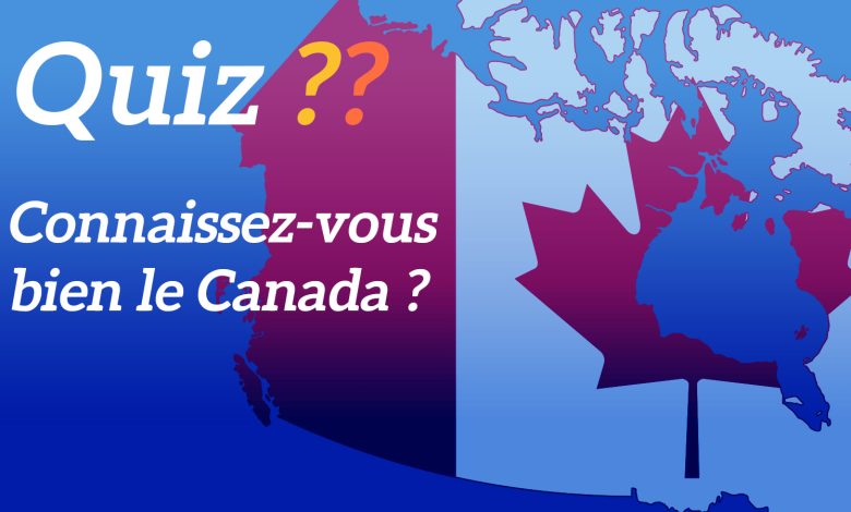 Connaissez-vous bien le Canada.